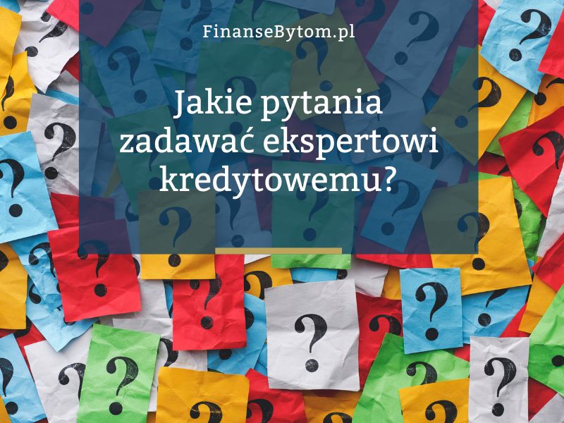 Jakie pytania zadawać ekspertowi kredytowemu