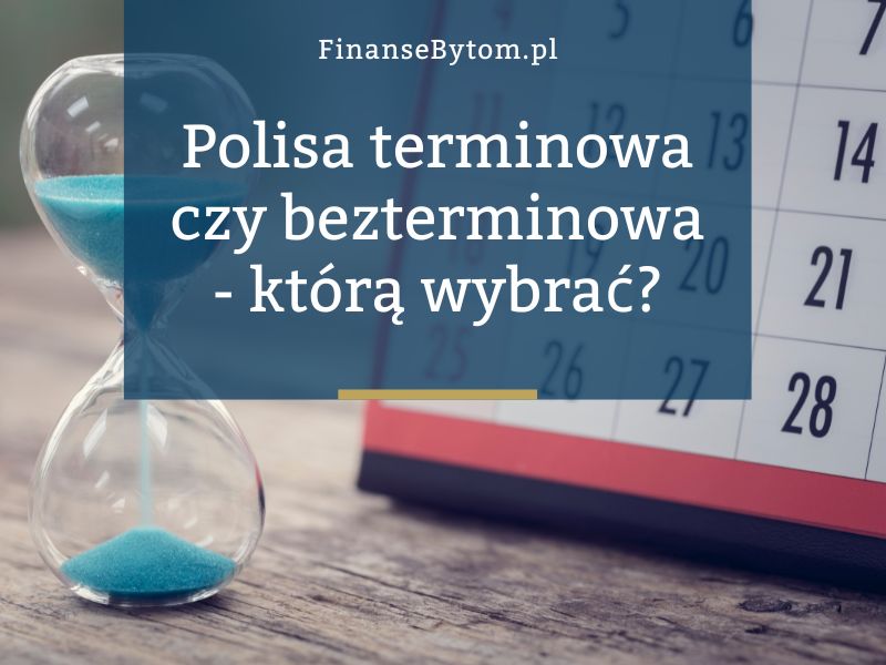 Ubezpieczenie terminowe a bezterminowe – którą opcję wybrać?