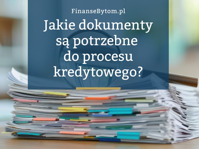 Jakie dokumenty trzeba przygotować, aby rozpocząć proces kredytowy?