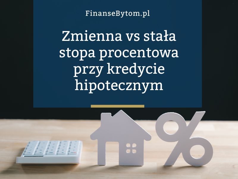 Kredyt hipoteczny a&nbsp;zmienna vs. stała stopa procentowa – co&nbsp;warto wiedzieć?