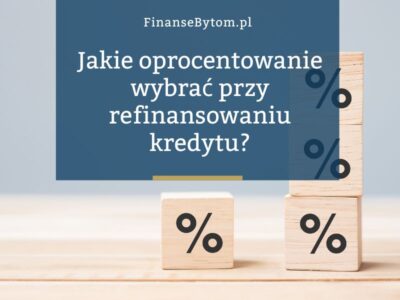 Stałe czy zmienne oprocentowanie przy refinansowaniu kredytu hipotecznego?