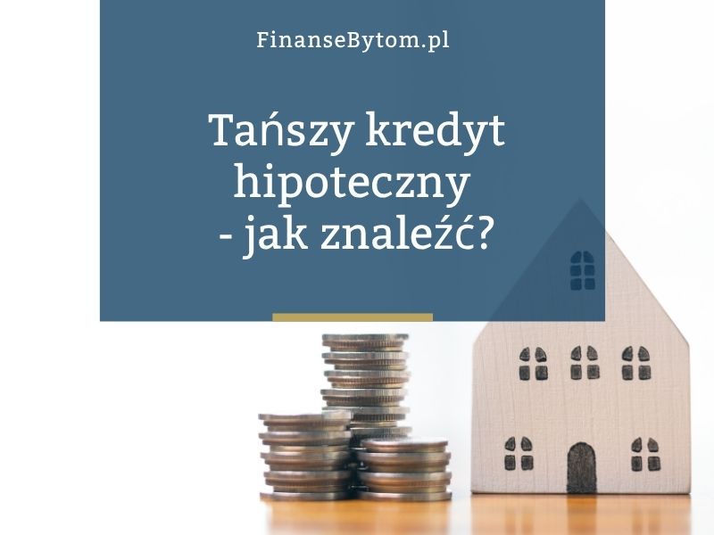Jak znaleźć tańszy kredyt hipoteczny niż obecny? Na&nbsp;co&nbsp;zwracać uwagę?