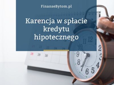 Czym jest karencja w spłacie kredytu hipotecznego i kiedy warto z niej skorzystać?