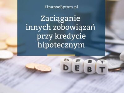 Kredyt hipoteczny a zdolność do zaciągania innych zobowiązań. Co warto wiedzieć?