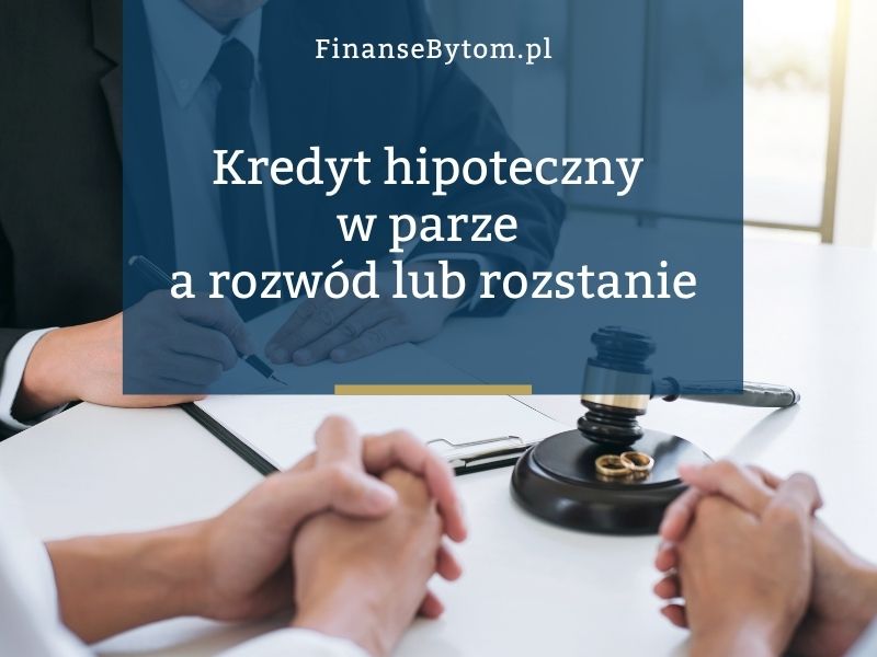 Kredyt hipoteczny w&nbsp;parze. Co&nbsp;się dzieje w&nbsp;przypadku rozstania lub rozwodu?