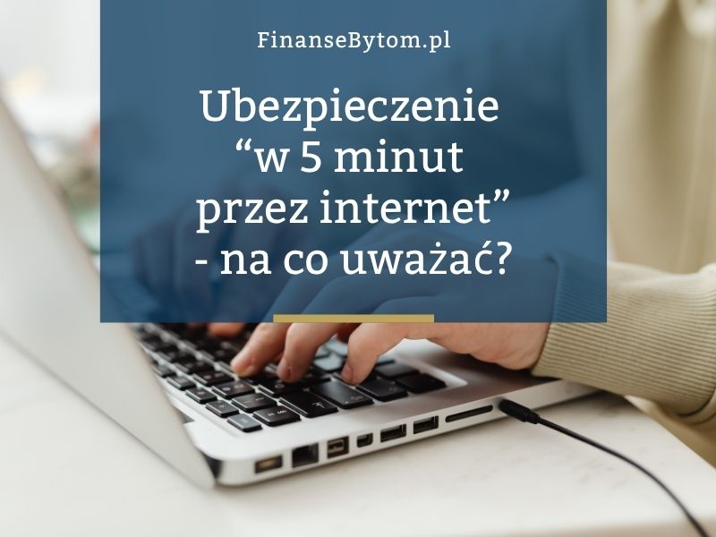 Dlaczego nie warto kupować ubezpieczenia „w 5 minut przez internet”?